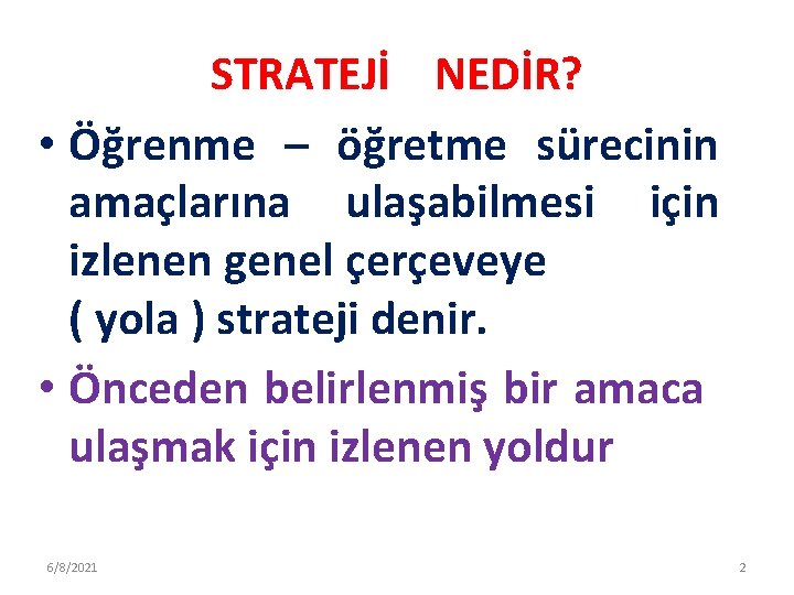 STRATEJİ NEDİR? • Öğrenme – öğretme sürecinin amaçlarına ulaşabilmesi için izlenen genel çerçeveye (