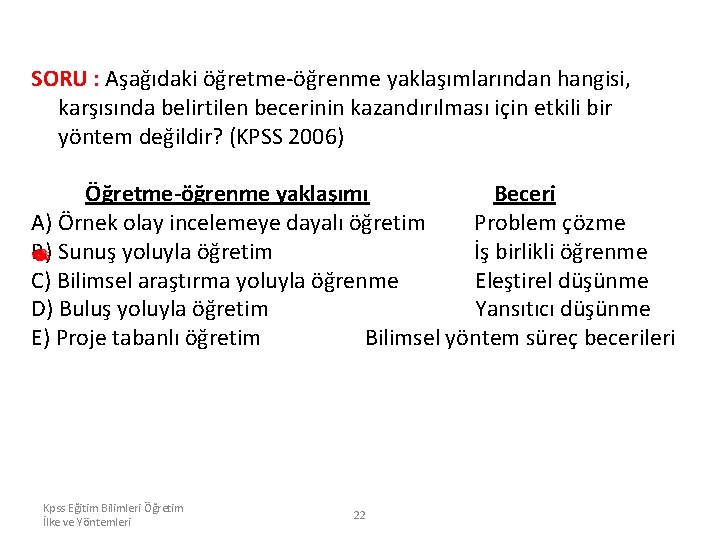 SORU : Aşağıdaki öğretme öğrenme yaklaşımlarından hangisi, karşısında belirtilen becerinin kazandırılması için etkili bir