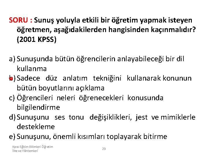 SORU : Sunuş yoluyla etkili bir öğretim yapmak isteyen öğretmen, aşağıdakilerden hangisinden kaçınmalıdır? (2001