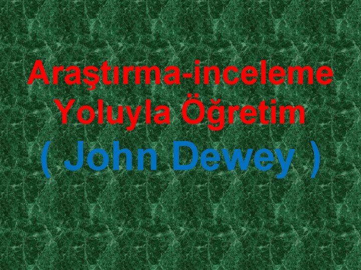 Araştırma-inceleme Yoluyla Öğretim ( John Dewey ) 