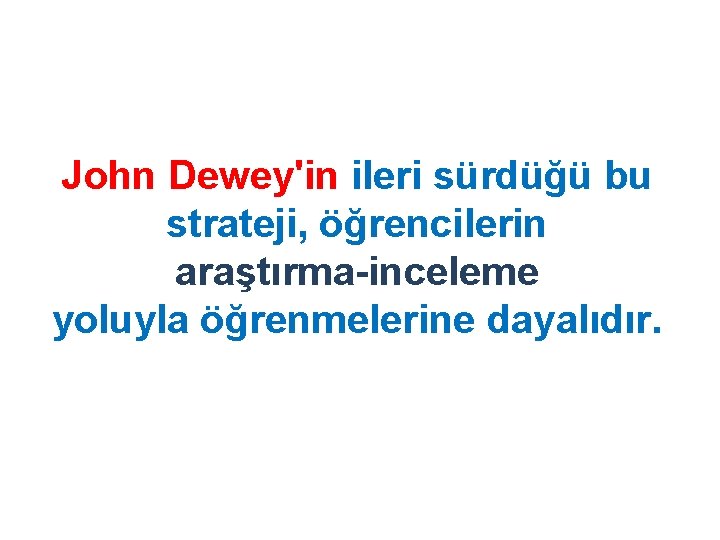 John Dewey'in ileri sürdüğü bu strateji, öğrencilerin araştırma-inceleme yoluyla öğrenmelerine dayalıdır. 