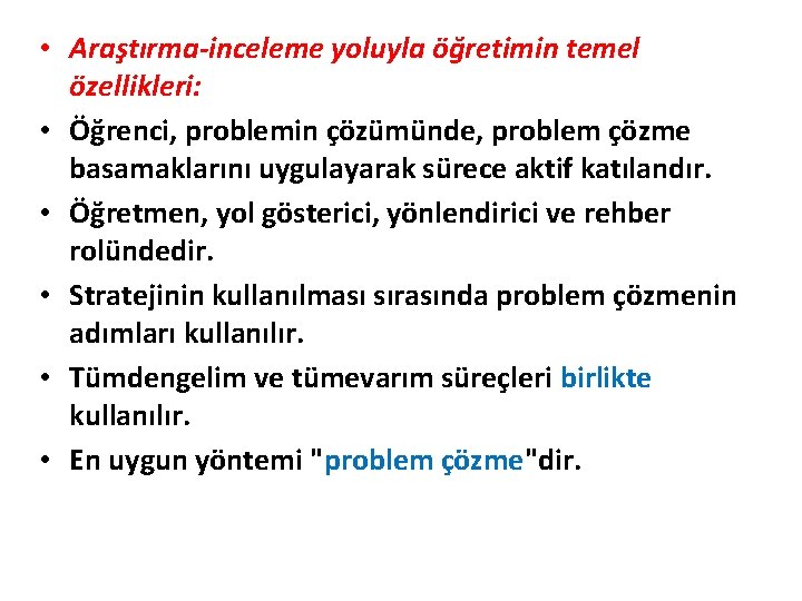  • Araştırma-inceleme yoluyla öğretimin temel özellikleri: • Öğrenci, problemin çözümünde, problem çözme basamaklarını