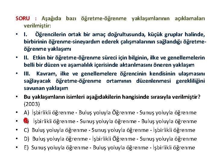 SORU : Aşağıda bazı öğretme öğrenme yaklaşımlarının açıklamaları verilmiştir: • I. Öğrencilerin ortak bir