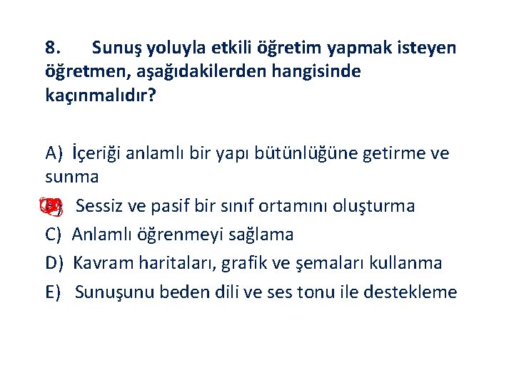 8. Sunuş yoluyla etkili öğretim yapmak isteyen öğretmen, aşağıdakilerden hangisinde kaçınmalıdır? A) İçeriği anlamlı