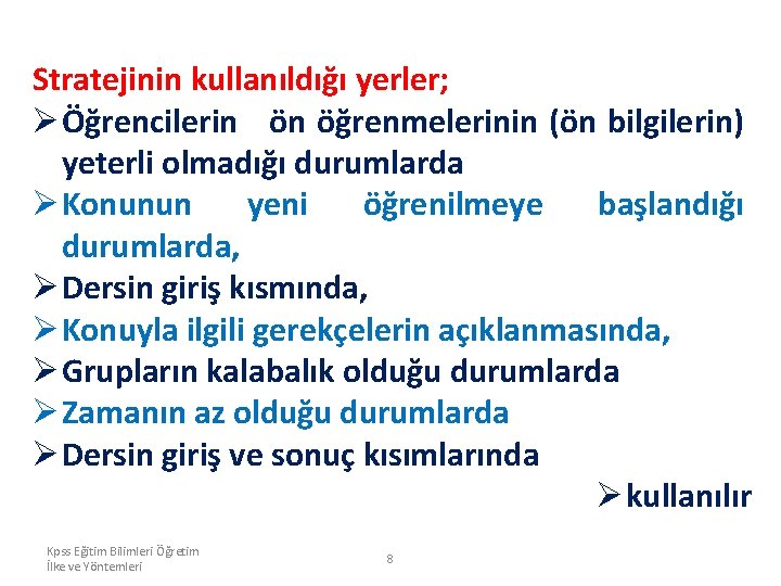 Stratejinin kullanıldığı yerler; Ø Öğrencilerin ön öğrenmelerinin (ön bilgilerin) yeterli olmadığı durumlarda Ø Konunun