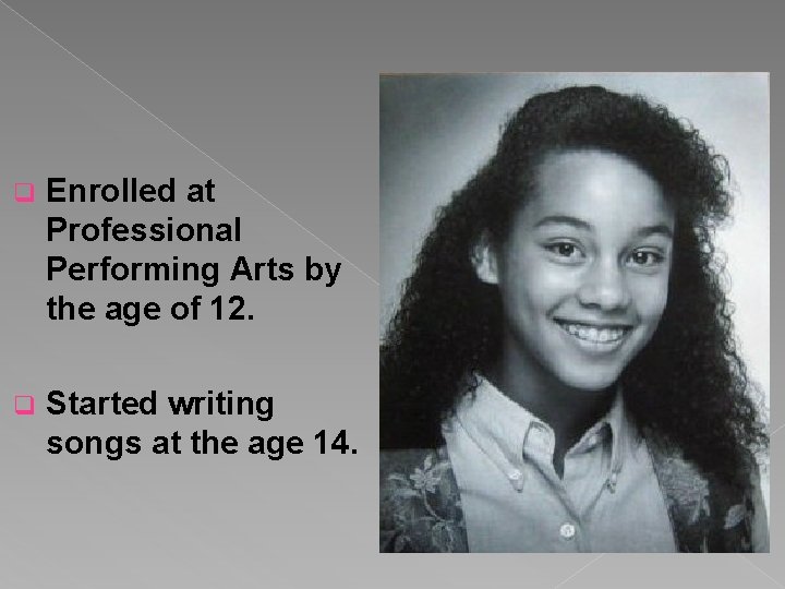 q Enrolled at Professional Performing Arts by the age of 12. q Started writing