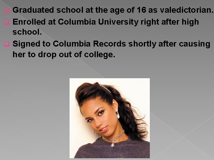 Graduated school at the age of 16 as valedictorian. q Enrolled at Columbia University