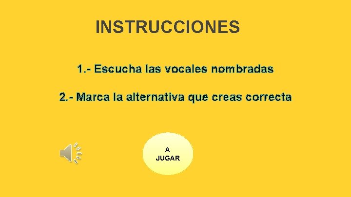 INSTRUCCIONES 1. - Escucha las vocales nombradas 2. - Marca la alternativa que creas