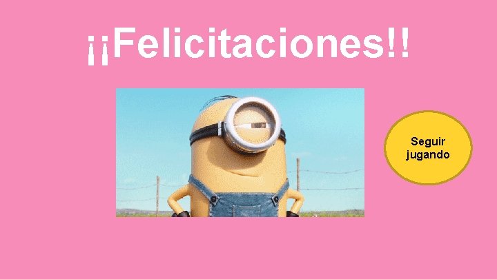 ¡¡Felicitaciones!! Seguir jugando 