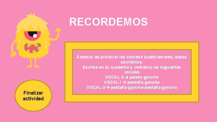 RECORDEMOS Además de practicar los sonidos auditivamente, debes escribirlos. Escribe en tu cuaderno y