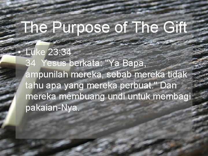 The Purpose of The Gift • Luke 23: 34 34 Yesus berkata: "Ya Bapa,
