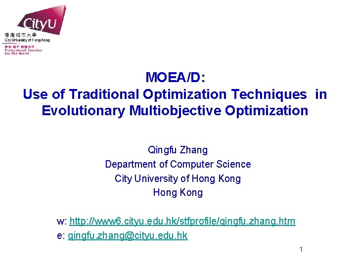 MOEA/D: Use of Traditional Optimization Techniques in Evolutionary Multiobjective Optimization Qingfu Zhang Department of