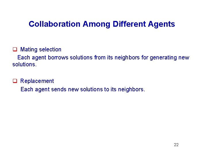 Collaboration Among Different Agents q Mating selection Each agent borrows solutions from its neighbors