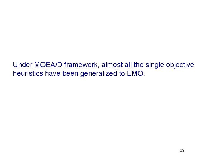 Under MOEA/D framework, almost all the single objective heuristics have been generalized to EMO.