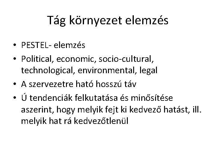 Tág környezet elemzés • PESTEL- elemzés • Political, economic, socio-cultural, technological, environmental, legal •