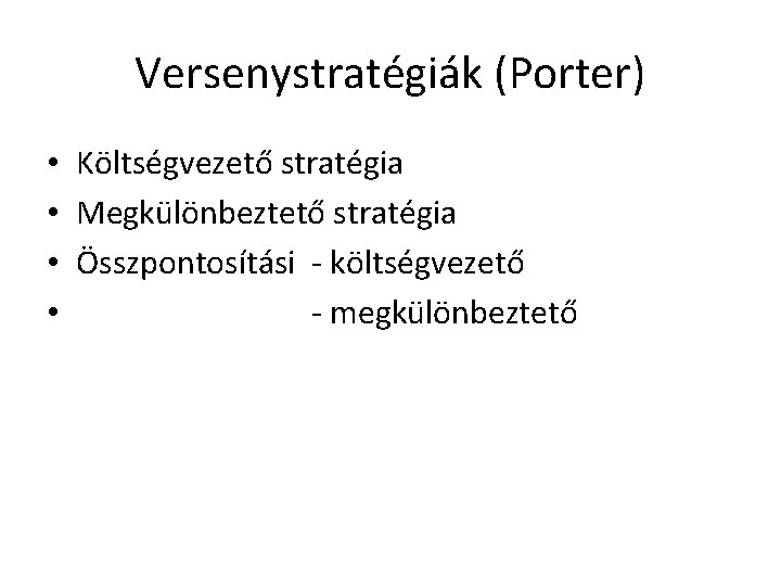 Versenystratégiák (Porter) • Költségvezető stratégia • Megkülönbeztető stratégia • Összpontosítási - költségvezető • -