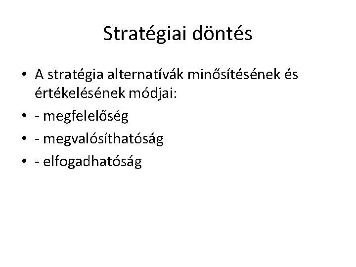 Stratégiai döntés • A stratégia alternatívák minősítésének és értékelésének módjai: • - megfelelőség •