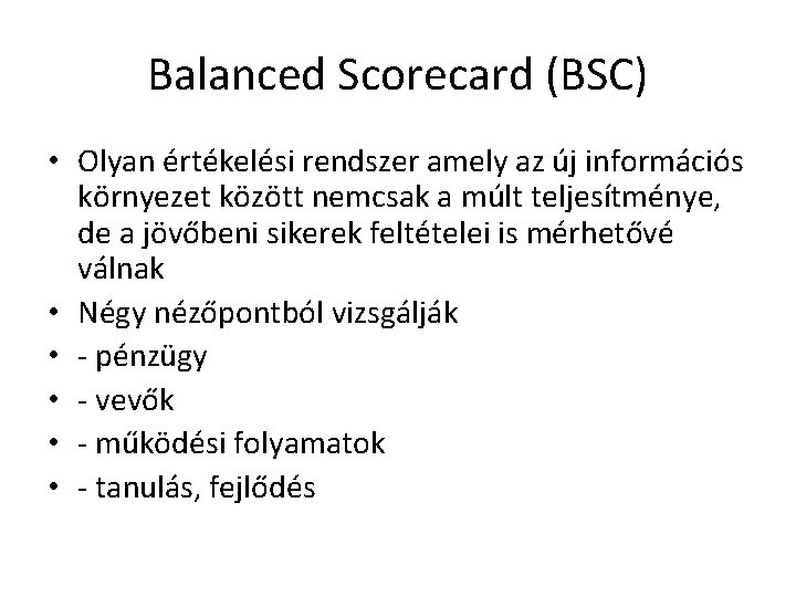 Balanced Scorecard (BSC) • Olyan értékelési rendszer amely az új információs környezet között nemcsak