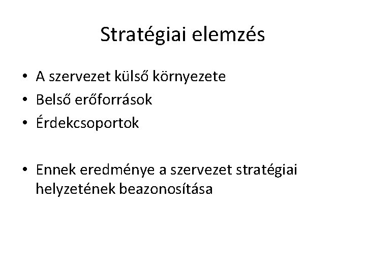 Stratégiai elemzés • A szervezet külső környezete • Belső erőforrások • Érdekcsoportok • Ennek