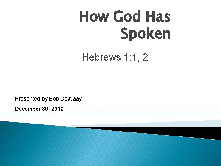 How God Has Spoken Hebrews 1: 1, 2 Presented by Bob De. Waay December