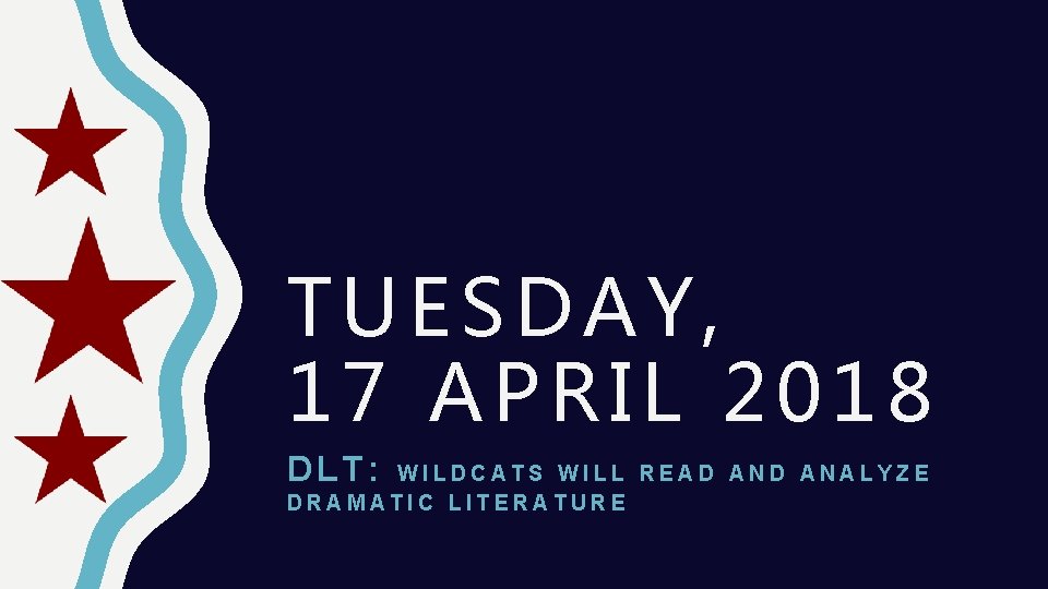 TUESDAY, 17 APRIL 2018 DLT: WILDCATS WILL READ ANALYZE DRAMATIC LITERATURE 