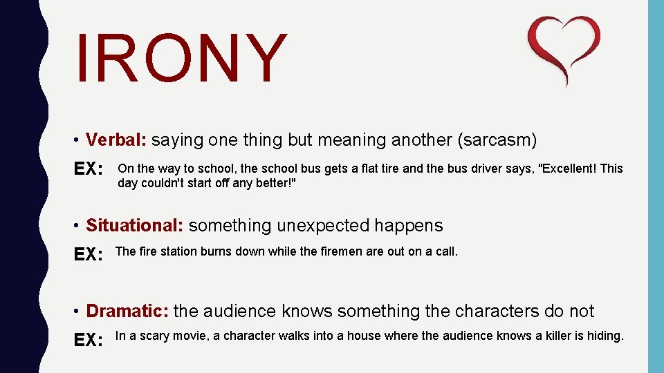 IRONY • Verbal: saying one thing but meaning another (sarcasm) EX: On the way