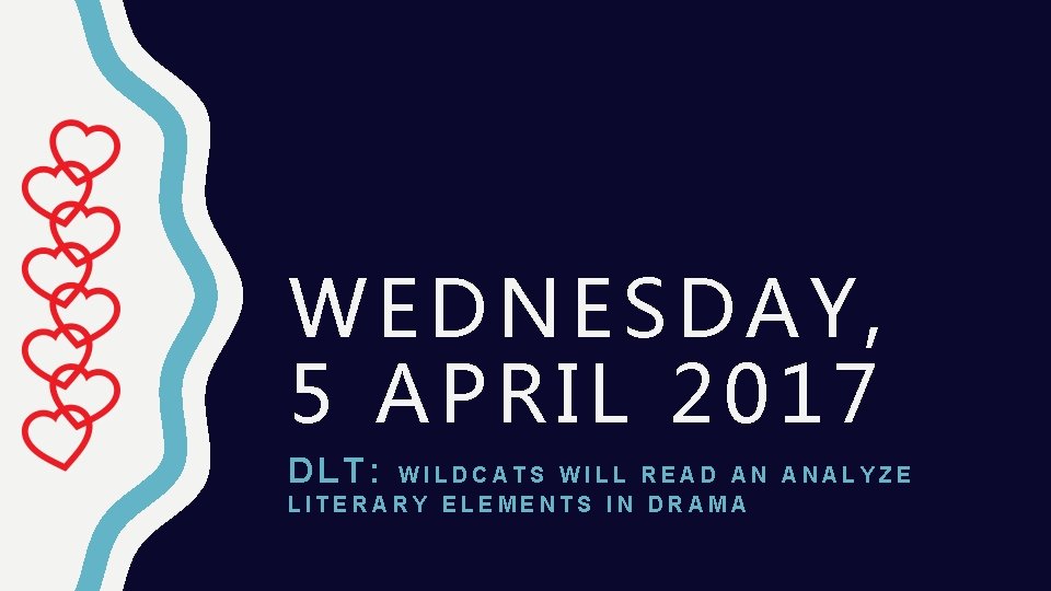 WEDNESDAY, 5 APRIL 2017 DLT: WILDCATS WILL READ AN ANALYZE LITERARY ELEMENTS IN DRAMA