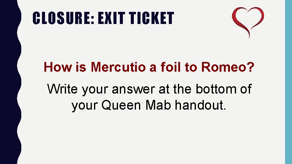 CLOSURE: EXIT TICKET How is Mercutio a foil to Romeo? Write your answer at
