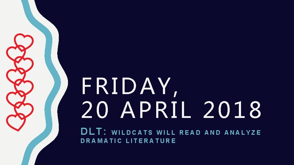 FRIDAY, 20 APRIL 2018 DLT: WILDCATS WILL READ ANALYZE DRAMATIC LITERATURE 