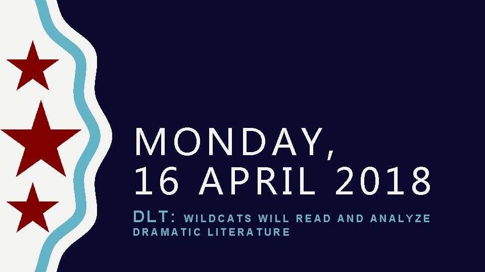 MONDAY, 16 APRIL 2018 DLT: WILDCATS WILL READ ANALYZE DRAMATIC LITERATURE 