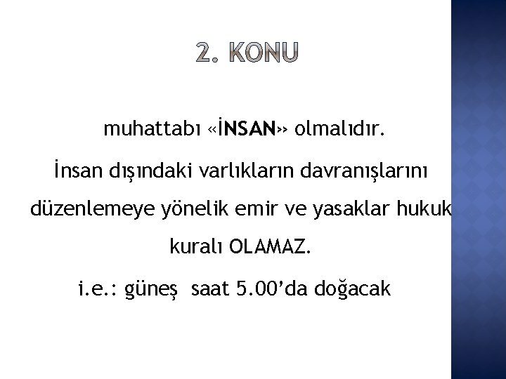 muhattabı «İNSAN» olmalıdır. İnsan dışındaki varlıkların davranışlarını düzenlemeye yönelik emir ve yasaklar hukuk kuralı