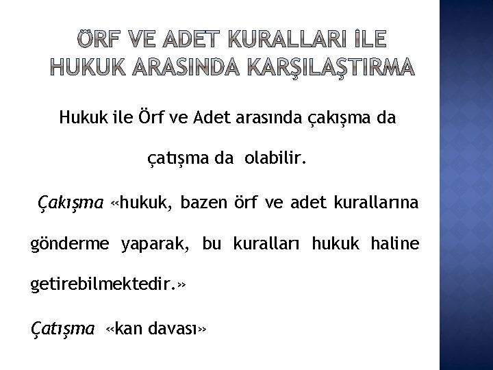 Hukuk ile Örf ve Adet arasında çakışma da çatışma da olabilir. Çakışma «hukuk, bazen