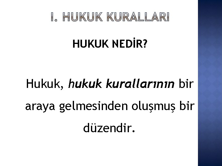 HUKUK NEDİR? Hukuk, hukuk kurallarının bir araya gelmesinden oluşmuş bir düzendir. 