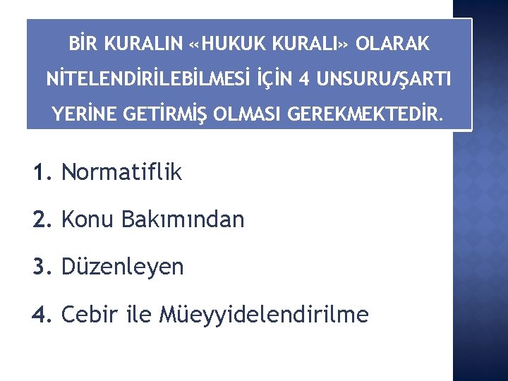 BİR KURALIN «HUKUK KURALI» OLARAK NİTELENDİRİLEBİLMESİ İÇİN 4 UNSURU/ŞARTI YERİNE GETİRMİŞ OLMASI GEREKMEKTEDİR. 1.