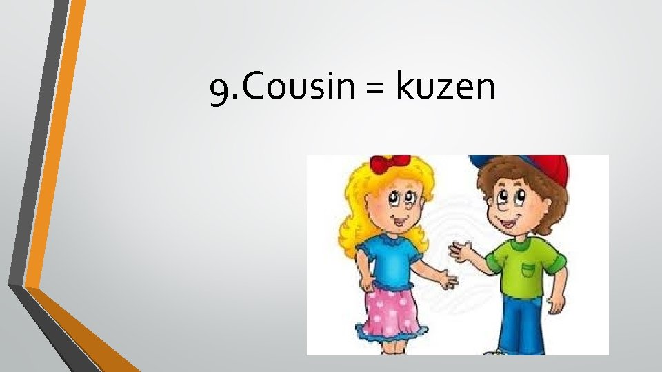 9. Cousin = kuzen 