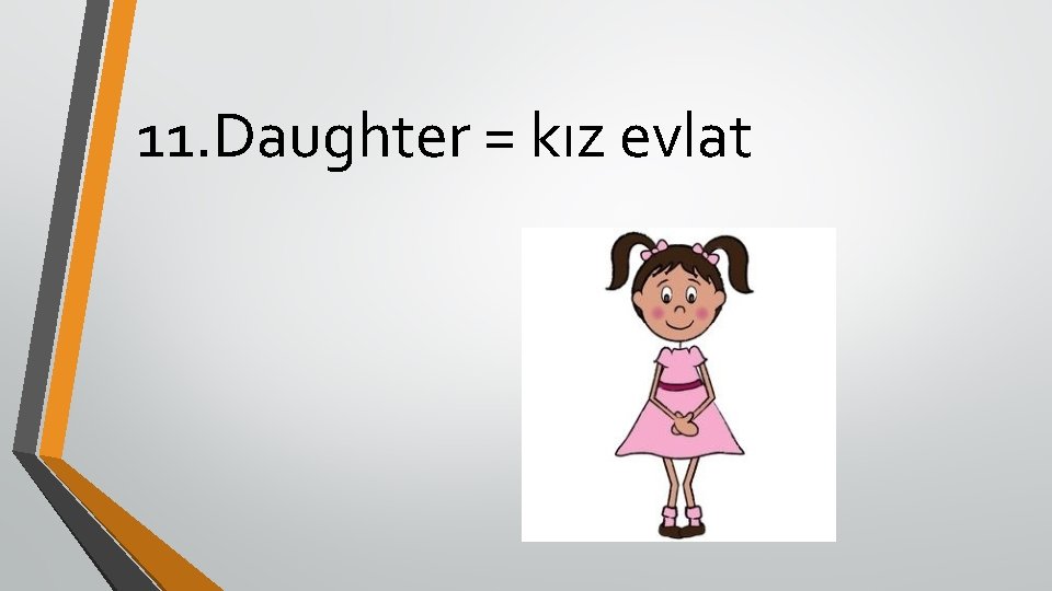 11. Daughter = kız evlat 