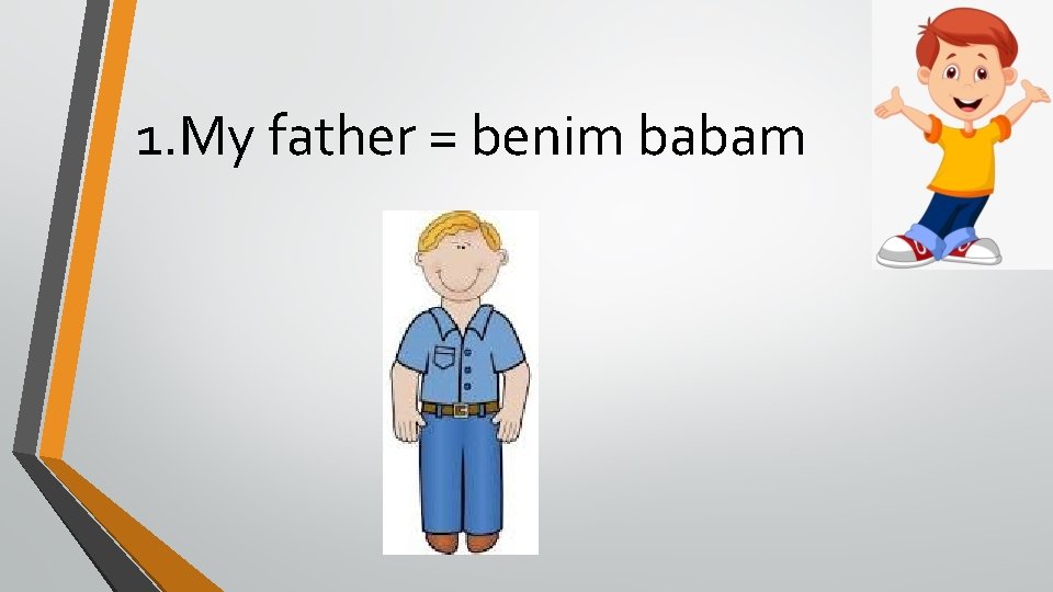 1. My father = benim babam 