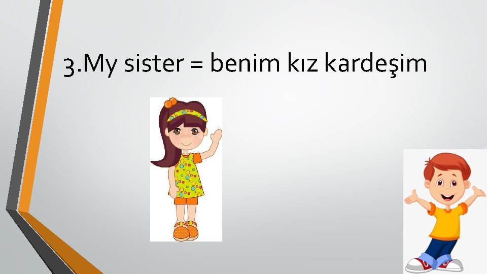3. My sister = benim kız kardeşim 