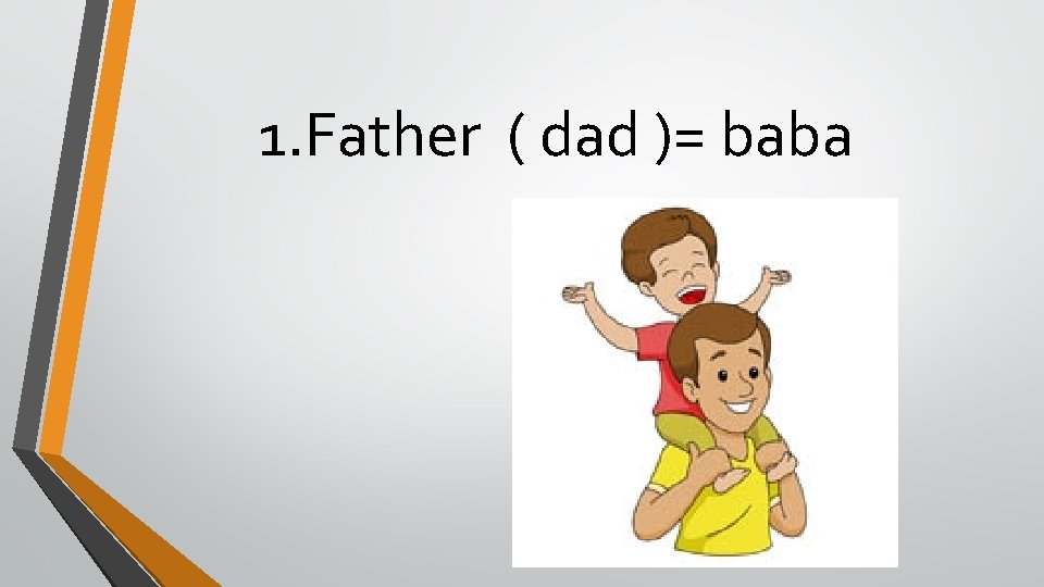 1. Father ( dad )= baba 