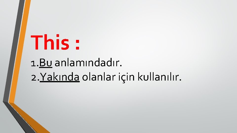 This : 1. Bu anlamındadır. 2. Yakında olanlar için kullanılır. 