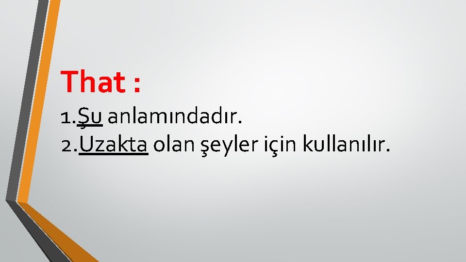That : 1. Şu anlamındadır. 2. Uzakta olan şeyler için kullanılır. 