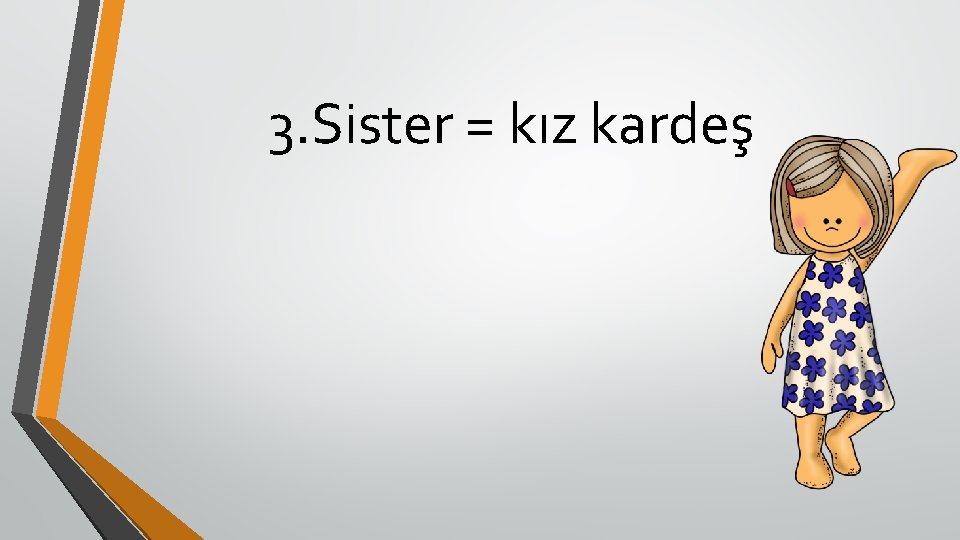 3. Sister = kız kardeş 