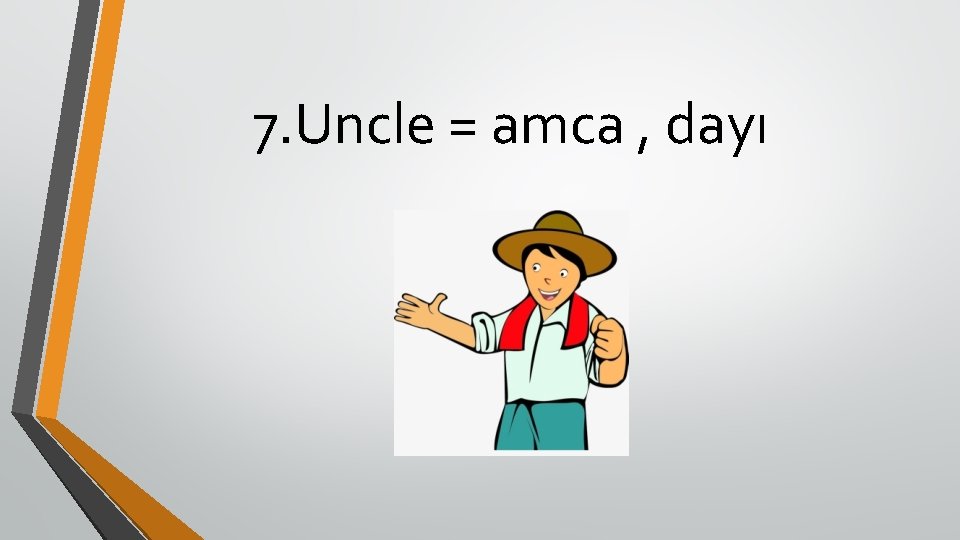 7. Uncle = amca , dayı 