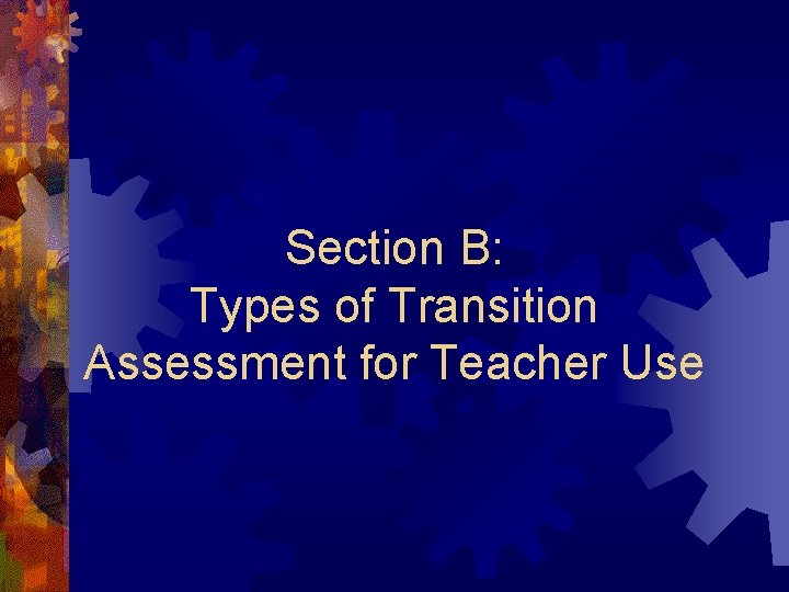 Section B: Types of Transition Assessment for Teacher Use 