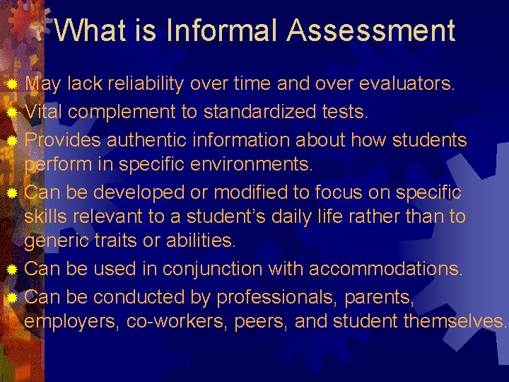 What is Informal Assessment ® May lack reliability over time and over evaluators. ®