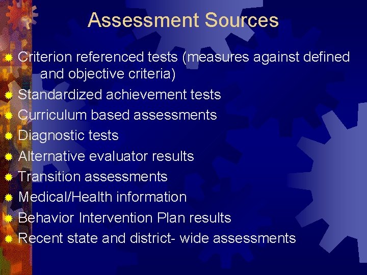 Assessment Sources Criterion referenced tests (measures against defined and objective criteria) ® Standardized achievement