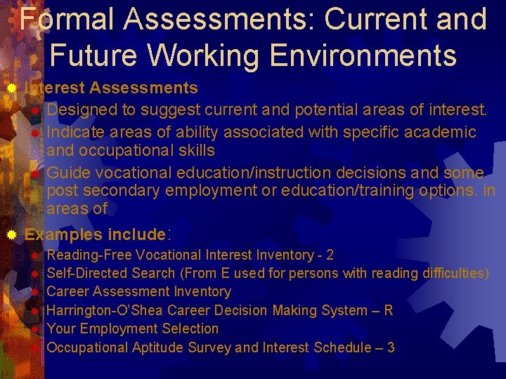 Formal Assessments: Current and Future Working Environments ® Interest Assessments ® Designed to suggest