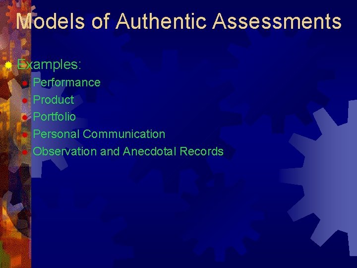 Models of Authentic Assessments ® Examples: Performance ® Product ® Portfolio ® Personal Communication
