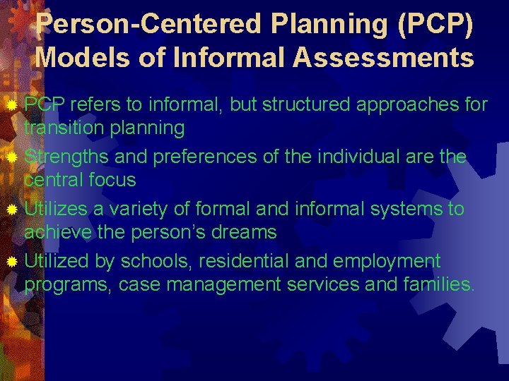 Person-Centered Planning (PCP) Models of Informal Assessments ® PCP refers to informal, but structured