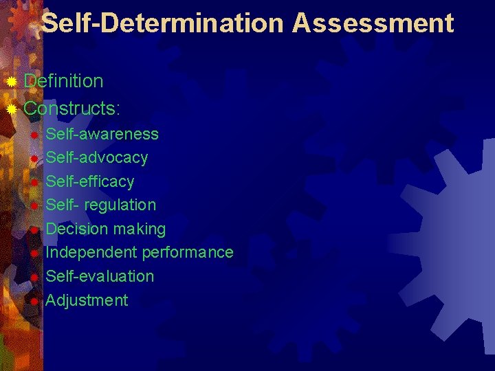 Self-Determination Assessment ® Definition ® Constructs: Self-awareness ® Self-advocacy ® Self-efficacy ® Self- regulation